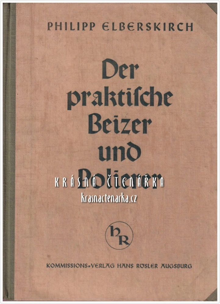 DER PRAKTISCHE BEIZER UND POLIERER, Ein Lehr- und Nachschlagebuch für die Holzbearbeitung (Elberskirch Philipp) (Odborná příručka pro moření a leštění dřeva)