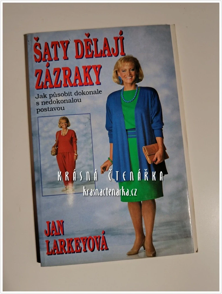 ŠATY DĚLAJÍ ZÁZRAKY – Jak působit dokonale s nedokonalou postavou (Larkey Jan)