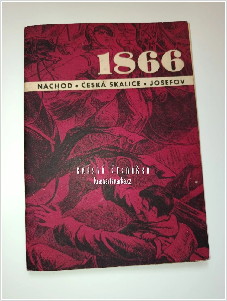 1866: NÁCHOD - ČESKÁ SKALICE - JOSEFOV | K 100. výročí prusko-rakouské války s přílohami a mapou | Regionální publikace