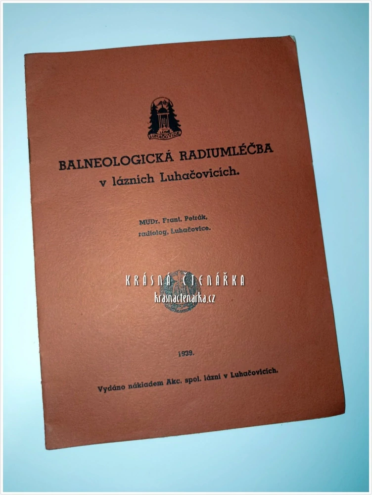 BALNEOLOGICKÁ RADIUMLÉČBA v lázních Luhačovicích (MUDr. František Petrák) | Moderní využití radioaktivní léčby 1939 | Lázeňská regionální publikace