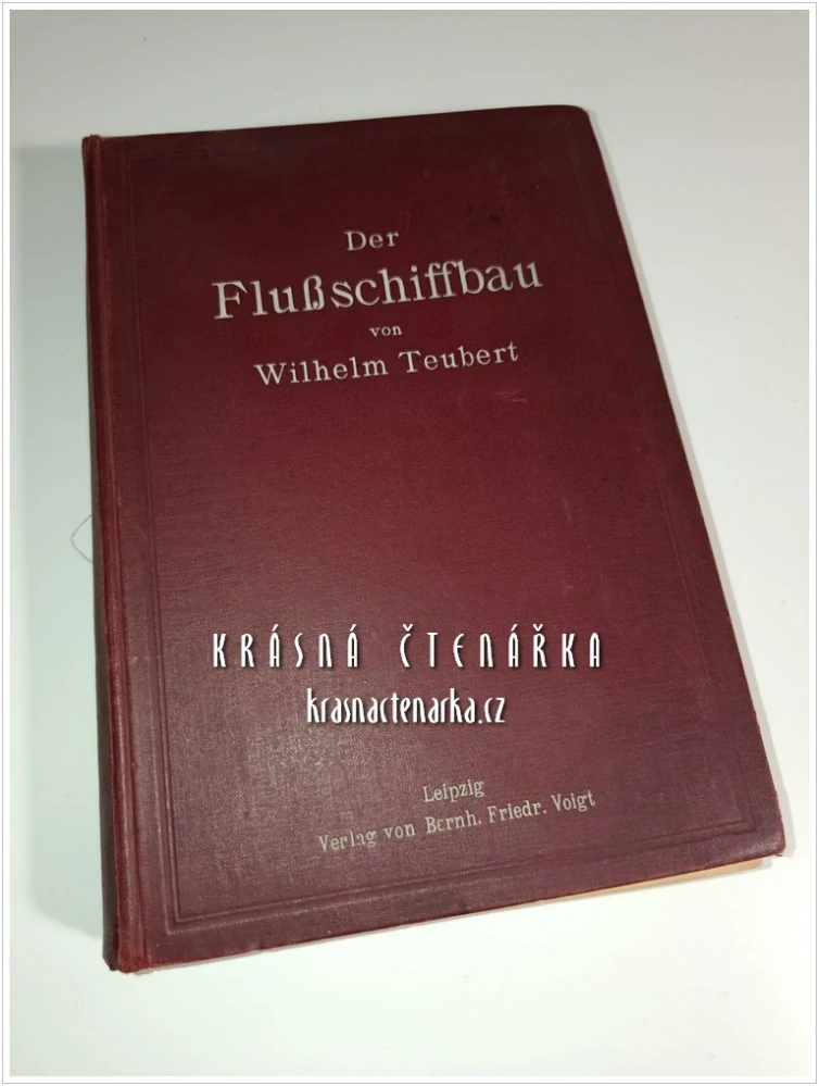 DER FLUβSCHIFFBAU (EINSCHLIESSLICH TREIBMITTEL), Ein Hand- und Lehrbuch für Ingenieure, Studierende und Schiffahrttreibende (Teubert Wilhelm) (Konstrukce říčních plavidel)