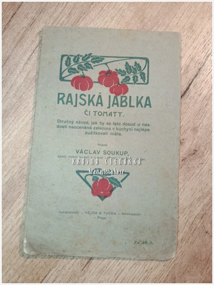 RAJSKÁ JABLKA ČI TOMATY, Stručný návod, jak by se tato dosud u nás dosti neoceněná zelenina v kuchyni nejlépe zužitkovati měla | Historická kuchařská příručka Václava Soukupa