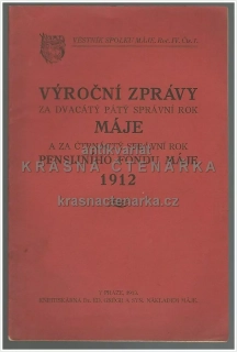 VÝROČNÍ ZPRÁVY ZA DVACÁTÝ PÁTÝ SPRÁVNÍ ROK MÁJE A ZA ČTRNÁCTÝ SPRÁVNÍ ROK PENSIJNÍHO FONDU MÁJE 1912