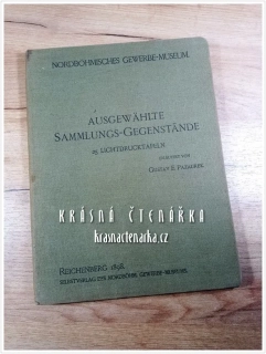Nordböhmisches Gewerbe-Museum:  AUSGEWÄHLTE SAMMLUNGS-GEGENSTÄNDE  (Pazaurek, Gustav E.), vydáno 1898