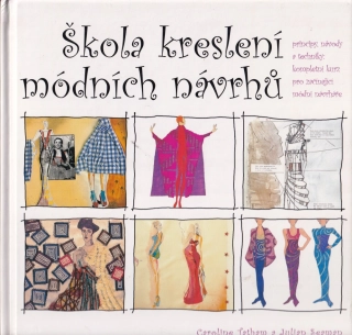 ŠKOLA KRESLENÍ MÓDNÍCH NÁVRHŮ | Principy, návody a techniky: kompletní kurz pro začínající módní návrháře (Caroline Tatham / Julian Seaman)