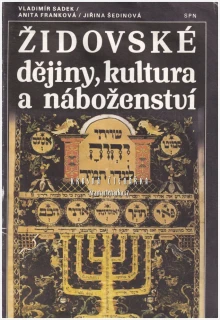 ŽIDOVSKÉ DĚJINY, KULTURA A NÁBOŽENSTVÍ (Vladimír Sadek, Anita Franková, Jiřina Šedinová)