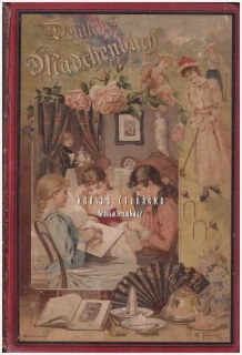 DAS DEUTSCHE MÄDCHENBUCH, Ein Jahrbuch der Unterhaltung, Belehrung und Beschäftigung für junge Mädchen | Ilustrovaná německá ročenka pro dospívající dívky z roku 1900