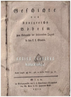 GESCHICHTE DES KÖNIGREICHS BOHEIM ZUM GEBRAUCHE DER STUDIERENDEN JUGEND IN DEN K. K. STAATEN, vydáno 1812